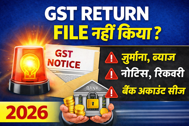 GST Return File नहीं किया? 2026 में भारी जुर्माना, Notice और Bank Account Freeze का खतरा!